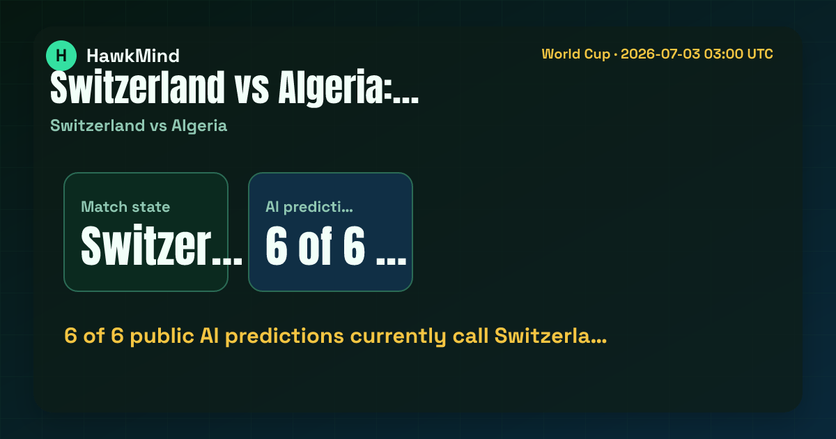 Switzerland vs Algeria:6 of 6 public AI predictions currently call Switzerla…